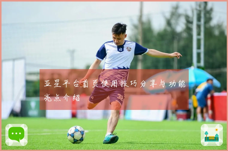 亚星平台首页使用技巧分享与功能亮点介绍